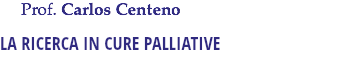 &nbsp;Prof. Carlos Centeno LA RICERCA IN CURE PALLIATIVE